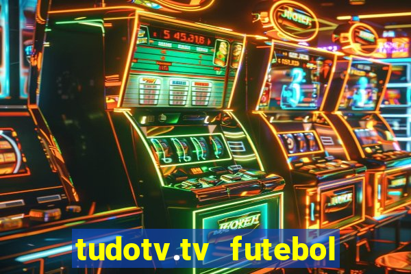 tudotv.tv futebol ao vivo